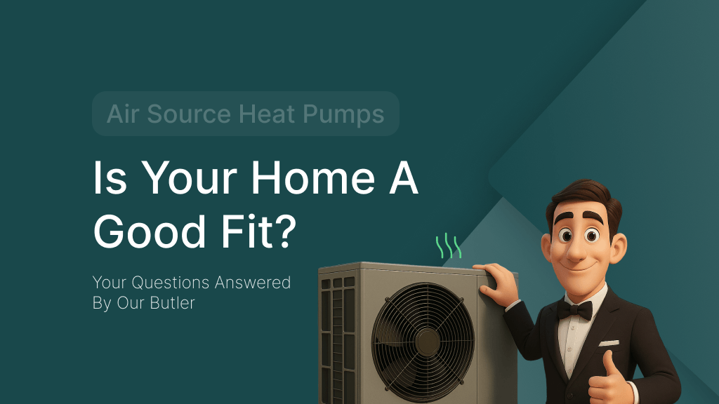 A decorative image with a 3D render of the butler stood by a heat pump with the text "Is your home a good fit for air source heating"